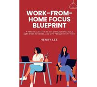Work-From-Home Focus Blueprint: A Practical System to Cut Distractions, Build Deep Work Routines, and Stay Productive at Home