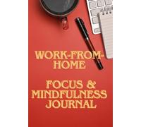 Work-From-Home Focus & Mindfulness Journal: 9-Week Productivity & Reflection Planner for Remote Workers to Stay Balanced, Motivated & Present