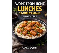 Work-from-Home Lunches - 60 Easy 15-Minute Meals Between Calls for Quick, Satisfying Weekday Lunch Breaks: Fast bowls, toasts, pasta, wraps, and cozy ... remote workers who want simple homemade meals