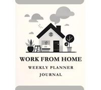 Work From Home Weekly Planner Journal: Stay Productive, Track Progress, and Reflect Weekly - 13 Weeks of Daily Planning, Motivation, and Mindful Routines