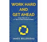 Work Hard and Get Ahead: Career Paths Vol. 3: 31 Tips on How To Excel at Work