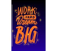 Work Hard Dream Big: Journal for reflection and discovery.