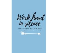 Work Hard in Silence. Let Success Be Your Noise.
