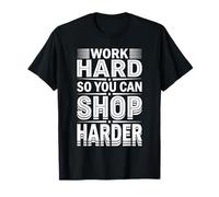 Work Hard So You Can Shop Harder Motivación del ajetreo - Camiseta