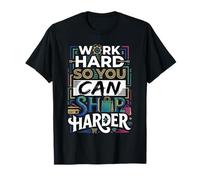 Work Hard So You Can Shop Harder Motivación del ajetreo Camiseta