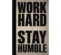 WORK HARD STAY HUMBLE: A Bold Motivational Blank Lined Journal for Entrepreneurs, Daily Hustlers, Fitness Goals, Mindfulness, and Everyday Wisdom