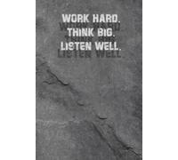 WORK HARD. THINK BIG. LISTEN WELL.: Inspirational Journal - Notebook to Write In for Men - Women | Motivational Quotes Journal