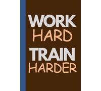 Work Hard Train Harder: Track Your Workouts. Stay Disciplined. Get Results