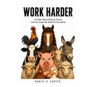 WORK HARDER: A Fable About Money, Power,and the Cage We Build for Ourselves (The Wealth Strategy Series)