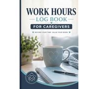 Work Hours Log Book for Caregivers: Timesheet Journal to Track Start and End Time, Breaks, Total Hours, Clients and Daily Tasks