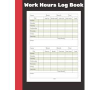 Work Hours Log Book: Weekly Timesheet Tracker with Daily Time In/Out, Breaks, Overtime & Notes | 120 Pages for Personal, Professional, or Business Use