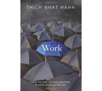 Work: How to Find Joy and Meaning in Each Hour of the Day by Nhat Hanh, Thich (2012) Paperback