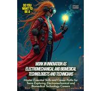 Work in Innovation as Electromechanical And Biomedical Technologists And Technicians: Master Essential Skills and Career Paths for Teens Exploring ... Technology Careers (Life Skills for Teens)