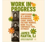 Work in Progress: Confessions of a Busboy, Dishwasher, Caddy, Usher, Factory Worker, Bank Teller, Corporate Tool, and Priest