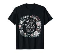 Work Is Only Work If You Don't Enjoy Your Job - Camiseta