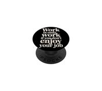 Work Is Only Work If You Don't Enjoy Your Job - PopSockets PopGrip Adhesivo