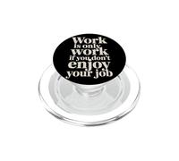 Work Is Only Work If You Don't Enjoy Your Job - PopSockets PopGrip para MagSafe