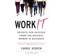 Work It: Secrets for Success from the Boldest Women in Business