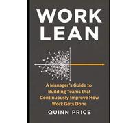 Work Lean: A Manager's Guide to Building Teams That Continuously Improve How Work Gets Done