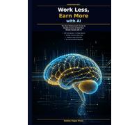Work Less, Earn More with AI: The Solo Professional's Guide to Using Artificial Intelligence to Double Your Income, Save 10 Hours a W nd Build a Thriving One-Person Business in 2026