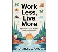WORK LESS, LIVE MORE: Escape the Grind Without Sacrificing Success