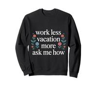 Work Less Vacation More Ask Me How Libertad de Viaje - Sudadera
