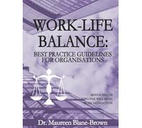 Work-life Balance: Best Practice Guidelines for Organisations: Mental Health ~ Employee Well-Being ~ Work Satisfaction