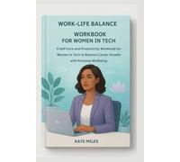 Work-Life Balance workbook for Women in Tech: A Self-Care and Productivity workbook for Women in Tech to Balance Career Growth with Personal Wellbeing
