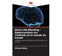 Work-Life-Blending - Répercussions sur l'individu et le monde du travail: L'équilibre entre vie professionnelle et vie privée, c'est du passé