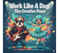 Work Like A Dog! The Creative Paws: An Adult Coloring Book Featuring Artistic Dogs - Musicians, Dancers, Painters & Performers for Relaxation and Creativity (Work Like a Dog! Coloring Collection)