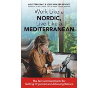 Work Like a Nordic, Live Like a Mediterranean: The Ten Commandments to Organize Yourself and Achieve Balance