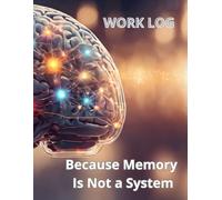 Work Log: Because Memory Is Not a System: Daily Work & Time Tracking Logbook for Productivity, Task Management and Workday Organization