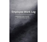 Work Log Book - Daily Task Tracking & Job Activity Record (Minimalist Logbook): A Simple Daily Work Log for Employees, Contractors & Professionals