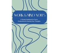 Work & Mind Notes: A Simple Notebook for Focus, Productivity & Clearing Your Thoughts, 6x9 Inches, 118 Pages for Brain Dump, Note-taking and Focusing