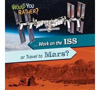 ... Work on the ISS or Travel to Mars? (Would You Rather?)