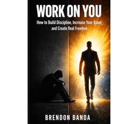 WORK ON YOU: How to Build Discipline, Increase Your Value, and Create Real Freedom