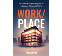 Work/Place: Reclaiming In-Person Work in a Remote-Obsessed World