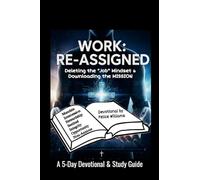 Work: Re-Assigned: Deleting the "Job" Mind-set & Downloading the Mission