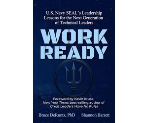 Work Ready: U.S. Navy SEAL’s Leadership Lessons for the Next Generation of Technical Leaders