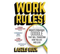 Work Rules!: Insights from Inside Google That Will Transform How You Live and Lead by Laszlo Bock (2016-03-10)