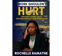 Work Shouldn’t Hurt: How Great Leaders Create Psychologically Safe Workplaces