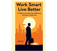 Work Smart , Live Better: 21 Rules to Increase Your Efficiency and Have a Great Life