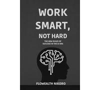 Work Smart, Not Hard: The New Rules of Success in the AI Era (The Flowealth Blueprint Series)