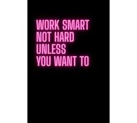 Work Smart, Not Hard, Unless You Want To: Positive Affirmations Journal