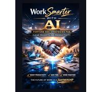 Work Smarter with AI: Fortune 500 Strategies for Clear Prompts and Productivity