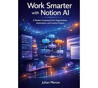 Work Smarter with Notion AI: A Modern Framework for Organization, Automation, and Creative Output
