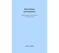 Work Stress and Solutions: Simple Strategies to Reduce Anxiety and Tension at Work (Stress Zero Series)