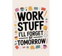 Work Stuff I’ll Forget by Tomorrow: A Funny Lined Journal with 200 Pages for Work Notes, Reminders, Lists, and Meetings | Office Notebook for Everyday Writing and Busy Workdays