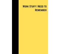 Work Stuff I Need To Remember Notebook Yellow: Fun funny notebook for home or work, 6"x9", 120 lined pages, for home office university, gift for ... fits in handbag school bag, amusing sarcastic