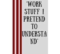 "WORK STUFF I PRETEND TO UNDERSTAND"